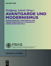 Asholt, Wolfgang — Avantgarde und Modernismus: Dezentrierung, Subversion und Transformation im literarisch-kunstlerischen Feld