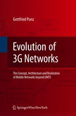 Gottfried Punz (auth.) — Evolution of 3G Networks: The Concept, Architecture and Realization of Mobile Networks Beyond UMTS