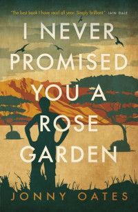Jonny Oates — I Never Promised You A Rose Garden: A Memoir