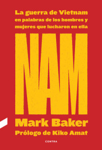 Mark Baker — NAM: La guerra de Vietnam en palabras de los hombres y mujeres que lucharon en ella