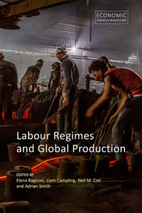 Baglioni, Elena;Campling, Liam;Coe, Neil M.;Smith, Adrian; — Labour Regimes and Global Production