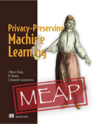 J. Morris Chang, Di Zhuang, Gamage Dumindu Samaraweera — Privacy-Preserving Machine Learning - MEAP Version 8