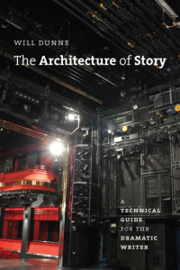 Will Dunne — The Architecture of Story - A Technical Guide for the Dramatic Writer