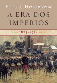 Hobsbawm, Eric J — A era dos impérios: 1875-1914