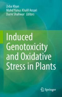 Zeba Khan (editor), Mohd Yunus Khalil Ansari (editor), Durre Shahwar (editor) — Induced Genotoxicity and Oxidative Stress in Plants