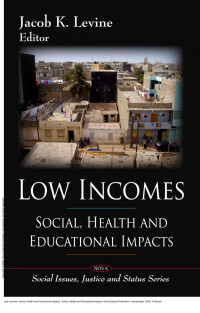 Jacob K. Levine — Low Incomes: Social, Health and Educational Impacts : Social, Health and Educational Impacts