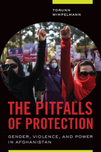 Torunn Wimpelmann — The Pitfalls of Protection: Gender, Violence, and Power in Afghanistan