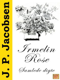 Jacobsen, J. P — Irmelin Rose: Samlede digte