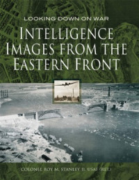 Roy M. Stanley — Intelligence Images from the Eastern Front (Looking Down on War)