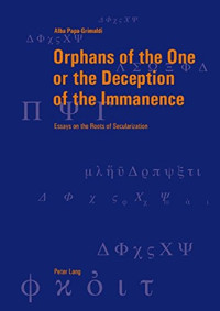 Alba Papa-Grimaldi — Orphans of the One or the Deception of the Immanence: Essays on the Roots of Secularization