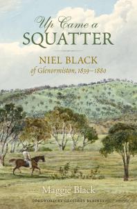 Maggie Black — Up Came a Squatter : Niel Black of Glenormiston, 1839–1880