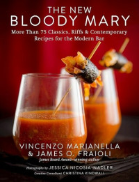 Vincenzo Marianella; James O. Fraioli — The New Bloody Mary : More Than 75 Classics, Riffs & Contemporary Recipes for the Modern Bar
