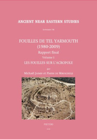 Michaël Jasmin, Pierre de Miroschedji, Collectif — Fouilles de Tel Yarmouth (1980-2009): Rapport final, volume 1 : les fouilles sur l'Acropole