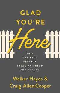 Walker Hayes; Craig A. Cooper — Glad You're Here: Two Unlikely Friends Breaking Bread and Fences