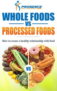 Prosence — Whole Foods vs. Processed Foods: How to create a healthy relationship with food