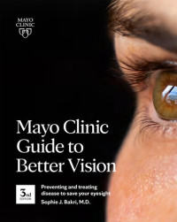 Sophie J. Bakr — Mayo Clinic Guide to Better Vision: Preventing and Treating Disease to Save Your Eyesight