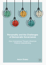 Aaron Dusso (auth.) — Personality and the Challenges of Democratic Governance: How Unconscious Thought Influences Political Understanding