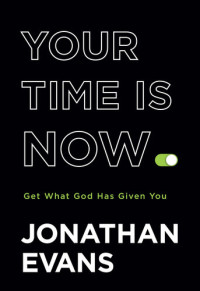 Jonathan Evans — Your Time Is Now: Get What God Has Given You