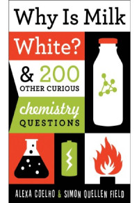 Alexa Coelho, Simon Quellen Field — Why Is Milk White & 200 Other Curious Chemistry Questions