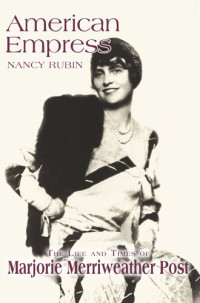 Nancy Rubin — American Empress: The Life and Times of Marjorie Merriweather Post