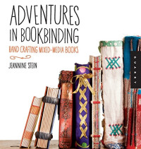 Stein, Jeannine — Adventures in bookbinding: handcrafting mixed-media books