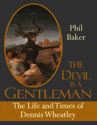Phil Baker — The Devil is a Gentleman: The Life and times of Dennis Wheatley (Dark Masters)