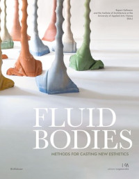 Rupert Zallmann (editor); Institute of Architecture at the University of Applied Arts Vienna (editor) — Fluid Bodies: Methods for Casting New Esthetics