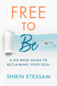 Shirin Etessam — Free to Be: A Six-Week Guide to Reclaiming Your Soul
