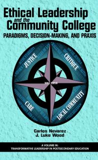 J. Luke Wood; Carlos Nevarez — Ethical Leadership and the Community College : Paradigms, Decision-Making, and Praxis