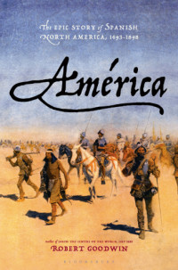 Goodwin, Robert — América: The Epic Story of Spanish North America