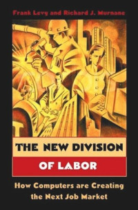 Frank Levy; Richard J. Murnane — The New Division of Labor: How Computers Are Creating the Next Job Market