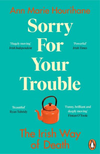Ann Marie Hourihane — Sorry for Your Trouble: The Irish Way of Death