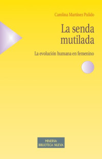 Carolina Martínez Pulido — La senda mutilada : La evolución humana en femenino