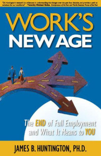 Huntington, James B — Work's New Age: The End of Full Employment and What It Means to You