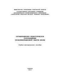 М-во образования Саратовской обл., Гос. автономное учреждение доп. проф. образования "Саратовский обл. ин-т развития образования" ; [сост.: Г. К. Паринова, С. Ю. Цикунов, Е. В. Шубина] — Организационно- педагогическое сопровождение профориентационной работы школы: учебно-методическое пособие