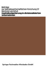Reinhold Leichtfuß (auth.) — Kapitalbudgetierung in divisionalisierten Unternehmen: Untersuchungen zur Koordinationseffizienz von Dekompositionsprinzipien