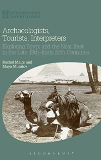 Rachel Mairs, Maya Muratov — Archaeologists, Tourists, Interpreters: Exploring Egypt and the Near East in the Late 19th–Early 20th Centuries