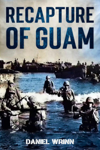 Wrinn , Daniel — Recapture of Guam: 1944 Battle and Liberation of Guam