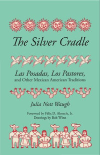 Julia Nott Waugh — The Silver Cradle: Las Posadas, Los Pastores, and Other Mexican American Traditions