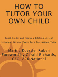 Marina Koestler Ruben — How to Tutor Your Own Child: Boost Grades and Inspire a Lifelong Love of Learning—Without Paying for a Tutor