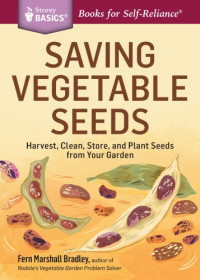 Bradley, Fern Marshall — Saving Vegetable Seeds: Harvest, Clean, Store, and Plant Seeds from Your Garden