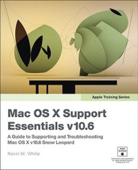 White, Kevin M — Mac OS X support essentials v10.6: [a guide to supporting and troubleshooting MAC OS X v10.6 Snow Leopard]