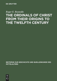 Roger E. Reynolds — The Ordinals of Christ from their Origins to the Twelfth Century