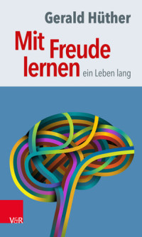 Gerald Hüther — Mit Freude lernen – ein Leben lang