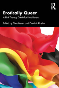 Silva Neves, Dominic Davies — Erotically Queer: A Pink Therapy Guide for Practitioners