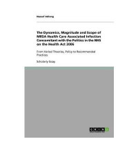 Nassef Manabilang Adiong — The Dynamics, Magnitude and Scope of MRSA Health Care Associated Infection Concomitant with the Politics in the NHS on the Health Act 2006: From Varied Theories, Policy to Recommended Practices