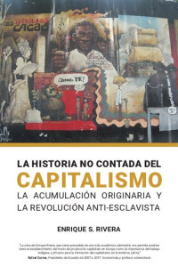 Enrique S. Rivera — La Historia no Contada del Capitalismo: La Acumulación Originaria y la Revolución Anti-esclavista