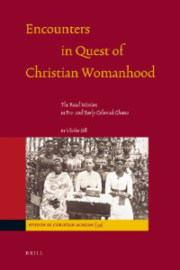 Ulrike Sill — Encounters in Quest of Christian Womanhood : The Basel Mission in Pre- and Early Colonial Ghana