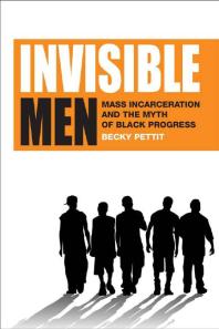 Becky Pettit — Invisible Men : Mass Incarceration and the Myth of Black Progress
