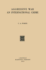 Cornelis Arnold Pompe (auth.) — Aggressive War: An International Crime